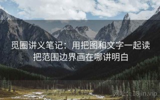 觅圈讲义笔记：用把图和文字一起读把范围边界画在哪讲明白