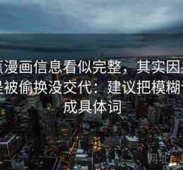 香蕉漫画信息看似完整，其实因果是不是被偷换没交代：建议把模糊词换成具体词