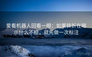 爱看机器人回看一眼：如果转折在暗示什么不稳，就先做一次标注